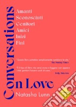 Conversations on love. Amanti, sconosciuti, genitori, amici, inizi, fini libro