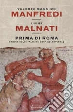 Prima di Roma. Storia dell'Italia da Enea ad Annibale libro