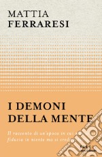 I demoni della mente. Il racconto di un'epoca in cui non si ha fiducia in niente ma si crede a tutto libro