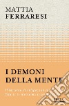 I demoni della mente. Il racconto di un'epoca in cui non si ha fiducia in niente ma si crede a tutto libro di Ferraresi Mattia