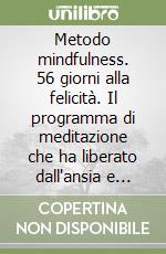 Metodo mindfulness. 56 giorni alla felicità. Il programma di meditazione che ha liberato dall'ansia e dallo stress milioni di persone libro