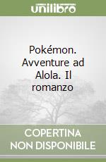 Pokémon. Avventure ad Alola. Il romanzo libro