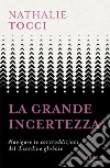 La grande incertezza. Navigare le contraddizioni del disordine globale libro