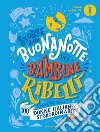 Storie della buonanotte per bambine ribelli. 100 donne italiane straordinarie libro di Favilli E. (cur.)