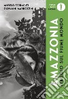 Viaggio sul fiume mondo. Amazzonia libro di Ferracuti Angelo Marrozzini Giovanni