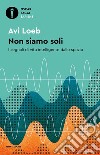 Non siamo soli. I segnali di vita intelligente dallo spazio libro di Loeb Avi