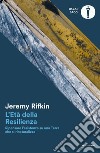 L'età della resilienza. Ripensare l'esistenza su una Terra che si rinaturalizza libro di Rifkin Jeremy