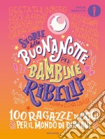 Storie della buonanotte per bambine ribelli. 100 ragazze di oggi per il mondo di domani libro