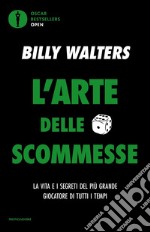 L'arte delle scommesse. La vita e i segreti del più grande giocatore di tutti i tempi libro