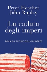 La caduta degli imperi. Roma e il futuro dell'Occidente