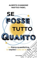 Se fosse tutto Quanto. La fisica quantistica la capisci solo se la vivi