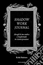 Shadow work journal. Accogli le tue ombre e trasformale in risorse preziose libro