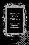 Shadow work journal. Accogli le tue ombre e trasformale in risorse preziose libro di Shaheen Keila