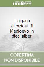 I giganti silenziosi. Il Medioevo in dieci alberi libro