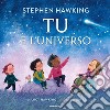 Tu e l'universo. Ediz. a colori libro di Hawking Stephen Hawking Lucy