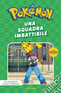 Una squadra imbattibile. Pokémon. Le avventure di Ash e Pikachu. Ediz. a colori libro