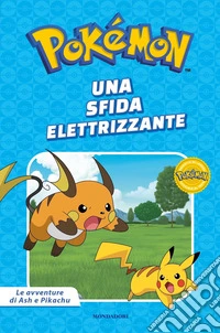 Una sfida elettrizzante. Pokémon. Le avventure di Ash e Pikachu. Ediz. a colori libro