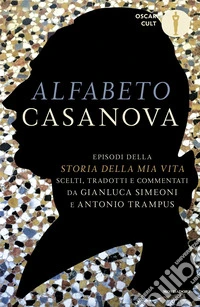 Alfabeto Casanova. Episodi della «Storia della mia vita» scelti, tradotti e commentati