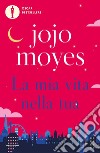 La mia vita nella tua libro di Moyes Jojo