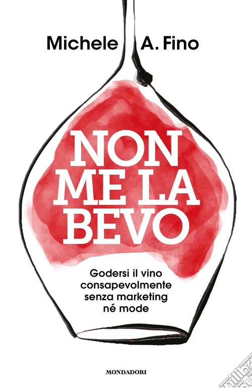 Non me la bevo. Godersi il vino consapevolmente senza marketing né mode