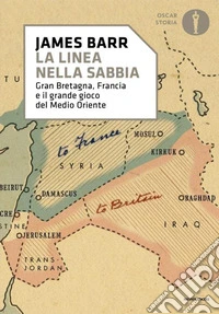 Una linea nella sabbia. Gran Bretagna, Francia e il grande gioco del Medio Oriente