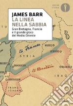 Una linea nella sabbia. Gran Bretagna, Francia e il grande gioco del Medio Oriente libro