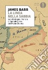 Una linea nella sabbia. Gran Bretagna, Francia e il grande gioco del Medio Oriente libro