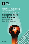 La nostra casa è in fiamme. La nostra battaglia contro il cambiamento climatico libro di Thunberg Greta Thunberg Svante Ernman Beata