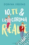 Io, te & la corona reale libro di Freitas Donna