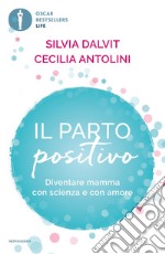 Il parto positivo. Diventare mamma con scienza e con amore libro