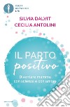 Il parto positivo. Diventare mamma con scienza e con amore libro