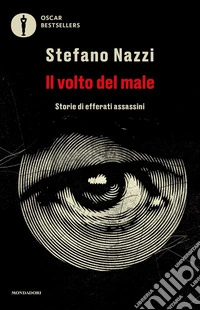 Il volto del male. Storie di efferati assassini