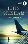 Lo scambio libro di Grisham John