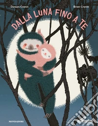 Dalla luna fino a te. Ediz. a colori libro