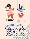 Consigli alle bambine. Ediz. a colori libro di Twain Mark