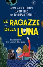 Le ragazze della luna. Sogni e scoperte delle scienziate dello spazio