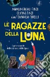 Le ragazze della luna. Sogni e scoperte delle scienziate dello spazio libro