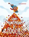 Una montagna di foglie. Ediz. a colori libro di Borio Laura