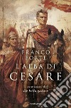 L'alba di Cesare. Il romanzo del De bello gallico libro di Forte Franco