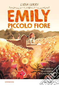 Emily piccolo fiore. Una giornata in compagnia di Emily Dickinson libro