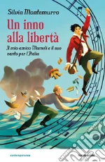 Un inno alla libertà. Il mio amico Mameli e il suo canto per l'Italia libro