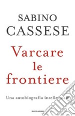 Varcare le frontiere. Un'autobiografia intellettuale