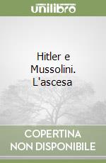 Hitler e Mussolini. L'idillio fatale che sconvolse il mondo (e il ruolo centrale dell'Italia nella nuova Europa) libro