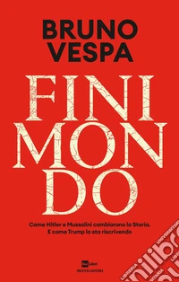 Finimondo. Come Hitler e Mussolini cambiarono la Storia. E come Trump la sta riscrivendo libro