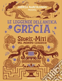 Le leggende dell'Antica Grecia. Storie e miti del mondo classico libro