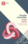 Anelli nell'io. Che cosa c'è al cuore della coscienza? libro di Hofstadter Douglas R.