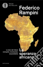 La speranza africana. La terra del futuro concupita, incompresa, sorprendente libro