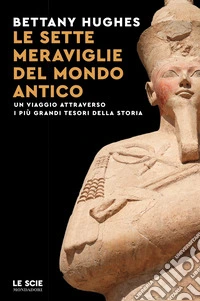 Le sette meraviglie del mondo antico. Un viaggio attraverso i più grandi tesori della storia libro