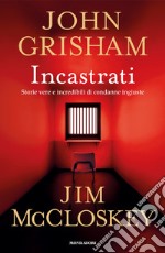 Incastrati. Storie vere e incredibili di condanne ingiuste libro