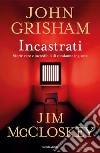 Incastrati. Storie vere e incredibili di condanne ingiuste libro di Grisham John McCloskey Jim